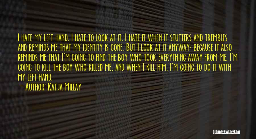 Katja Millay Quotes: I Hate My Left Hand. I Hate To Look At It. I Hate It When It Stutters And Trembles And
