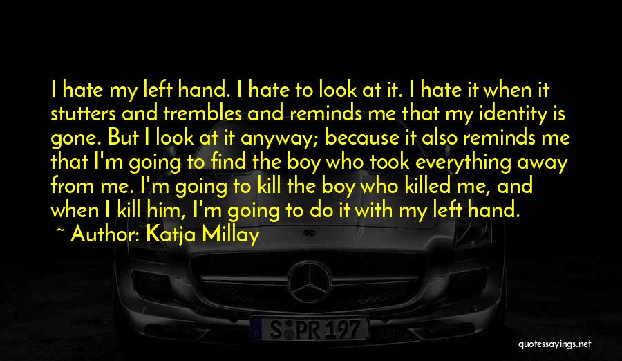 Katja Millay Quotes: I Hate My Left Hand. I Hate To Look At It. I Hate It When It Stutters And Trembles And