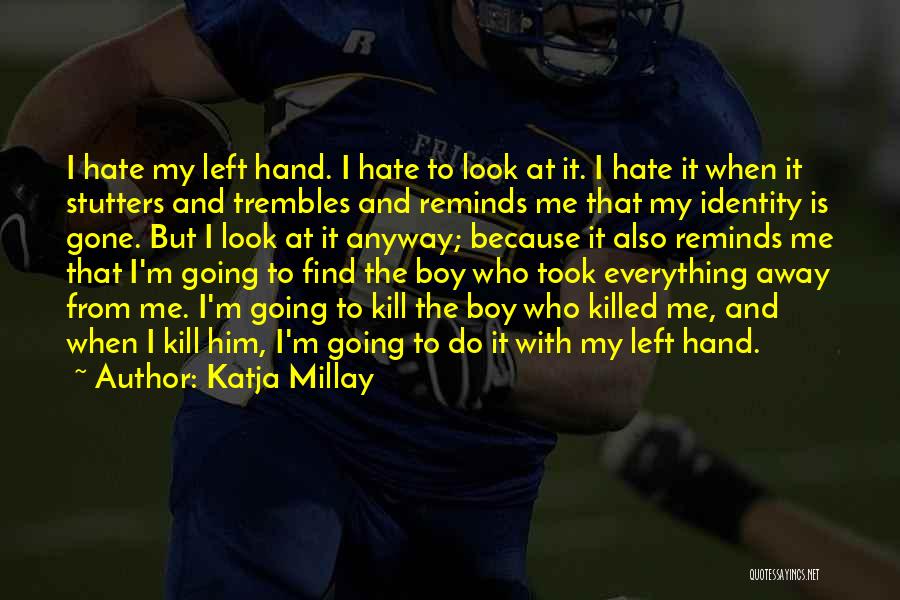 Katja Millay Quotes: I Hate My Left Hand. I Hate To Look At It. I Hate It When It Stutters And Trembles And