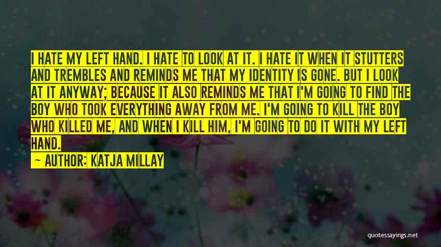 Katja Millay Quotes: I Hate My Left Hand. I Hate To Look At It. I Hate It When It Stutters And Trembles And