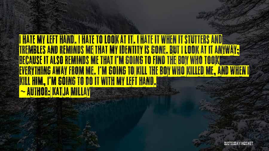 Katja Millay Quotes: I Hate My Left Hand. I Hate To Look At It. I Hate It When It Stutters And Trembles And