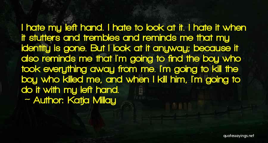 Katja Millay Quotes: I Hate My Left Hand. I Hate To Look At It. I Hate It When It Stutters And Trembles And