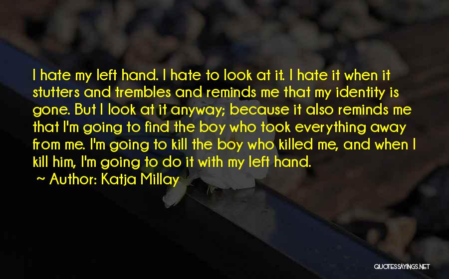 Katja Millay Quotes: I Hate My Left Hand. I Hate To Look At It. I Hate It When It Stutters And Trembles And