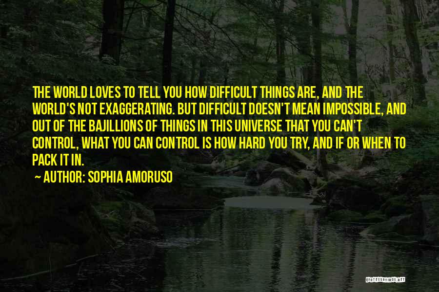 Sophia Amoruso Quotes: The World Loves To Tell You How Difficult Things Are, And The World's Not Exaggerating. But Difficult Doesn't Mean Impossible,