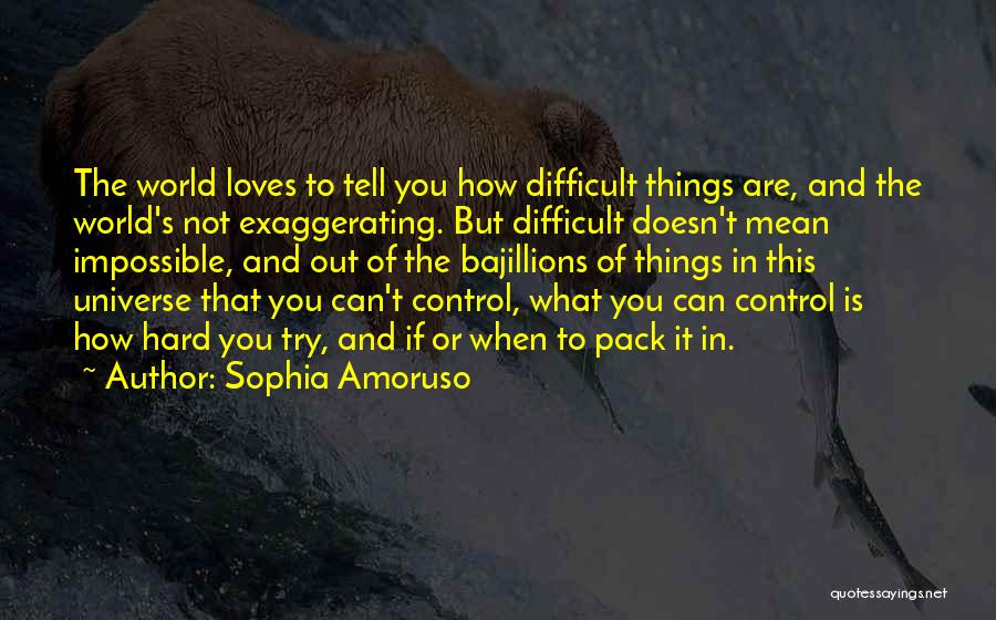 Sophia Amoruso Quotes: The World Loves To Tell You How Difficult Things Are, And The World's Not Exaggerating. But Difficult Doesn't Mean Impossible,