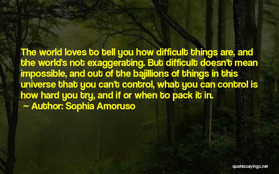 Sophia Amoruso Quotes: The World Loves To Tell You How Difficult Things Are, And The World's Not Exaggerating. But Difficult Doesn't Mean Impossible,