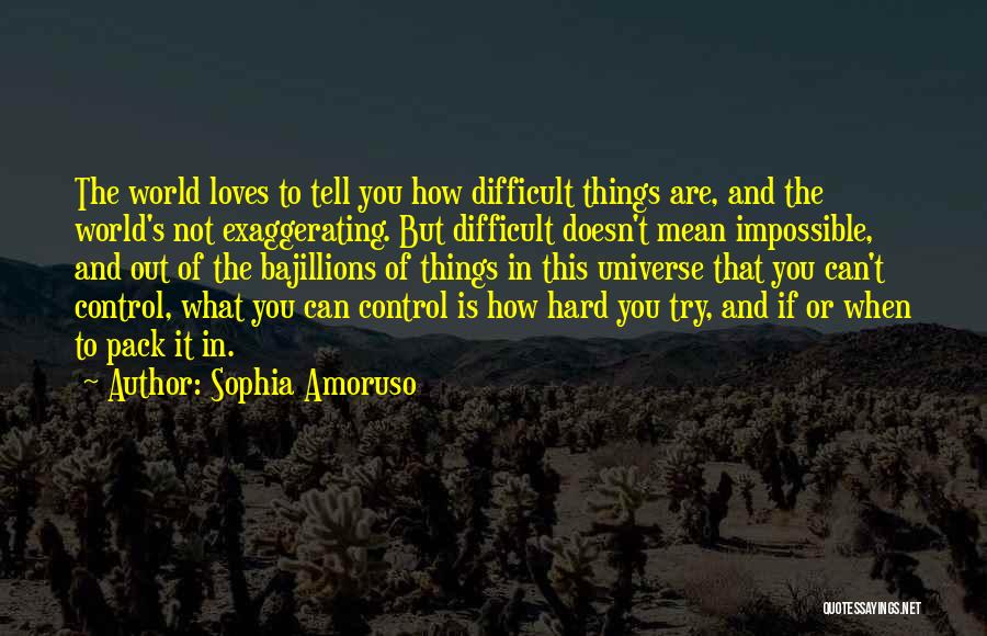 Sophia Amoruso Quotes: The World Loves To Tell You How Difficult Things Are, And The World's Not Exaggerating. But Difficult Doesn't Mean Impossible,
