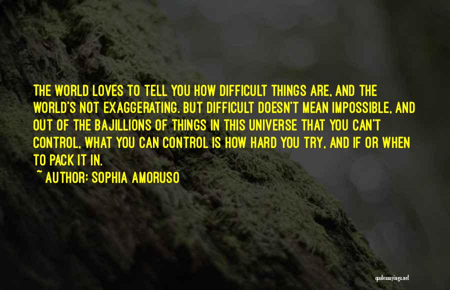 Sophia Amoruso Quotes: The World Loves To Tell You How Difficult Things Are, And The World's Not Exaggerating. But Difficult Doesn't Mean Impossible,