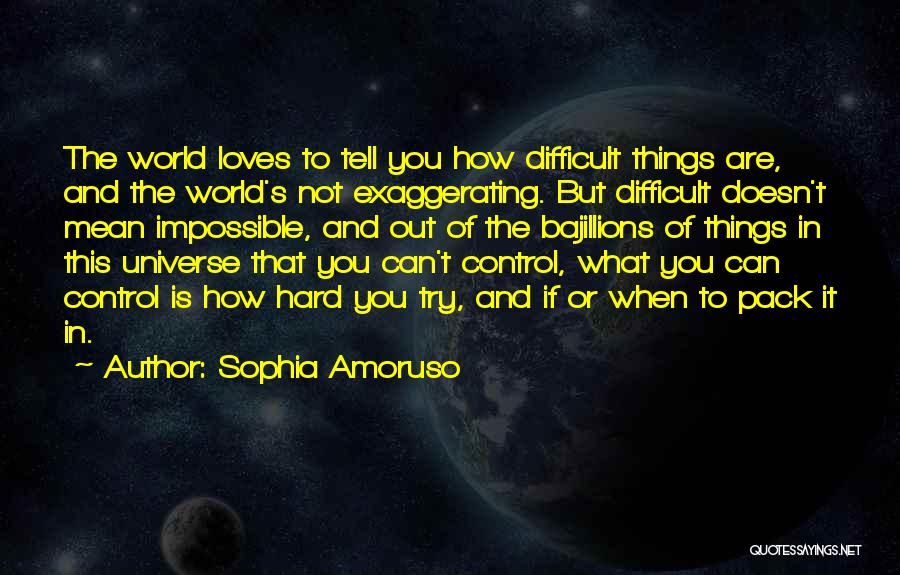 Sophia Amoruso Quotes: The World Loves To Tell You How Difficult Things Are, And The World's Not Exaggerating. But Difficult Doesn't Mean Impossible,