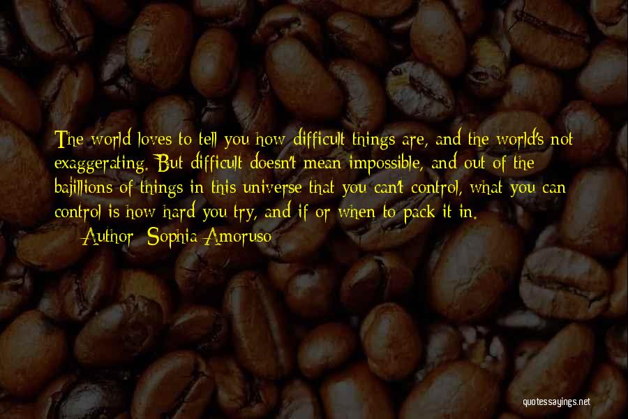 Sophia Amoruso Quotes: The World Loves To Tell You How Difficult Things Are, And The World's Not Exaggerating. But Difficult Doesn't Mean Impossible,