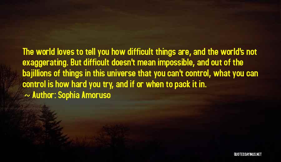 Sophia Amoruso Quotes: The World Loves To Tell You How Difficult Things Are, And The World's Not Exaggerating. But Difficult Doesn't Mean Impossible,