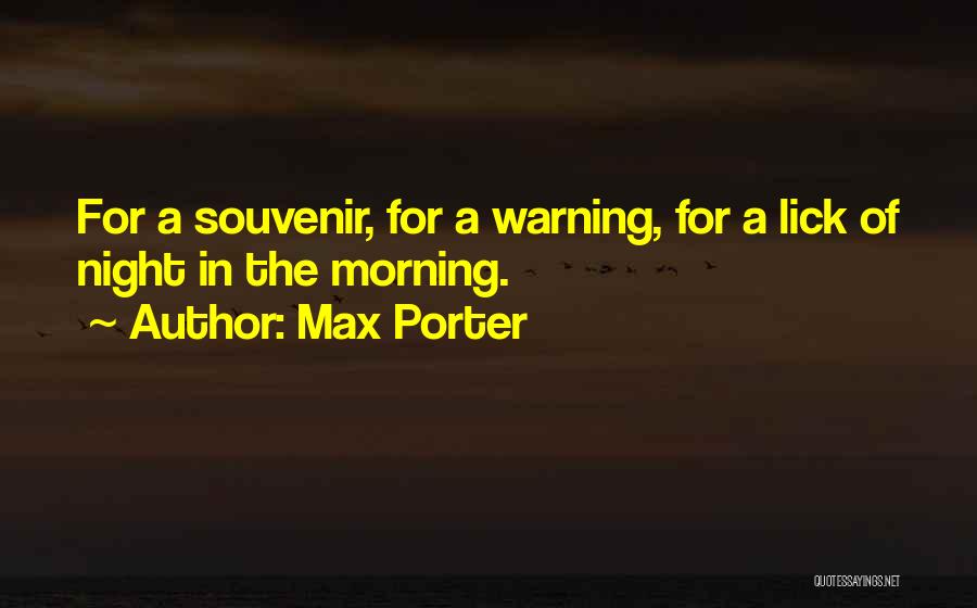 Max Porter Quotes: For A Souvenir, For A Warning, For A Lick Of Night In The Morning.