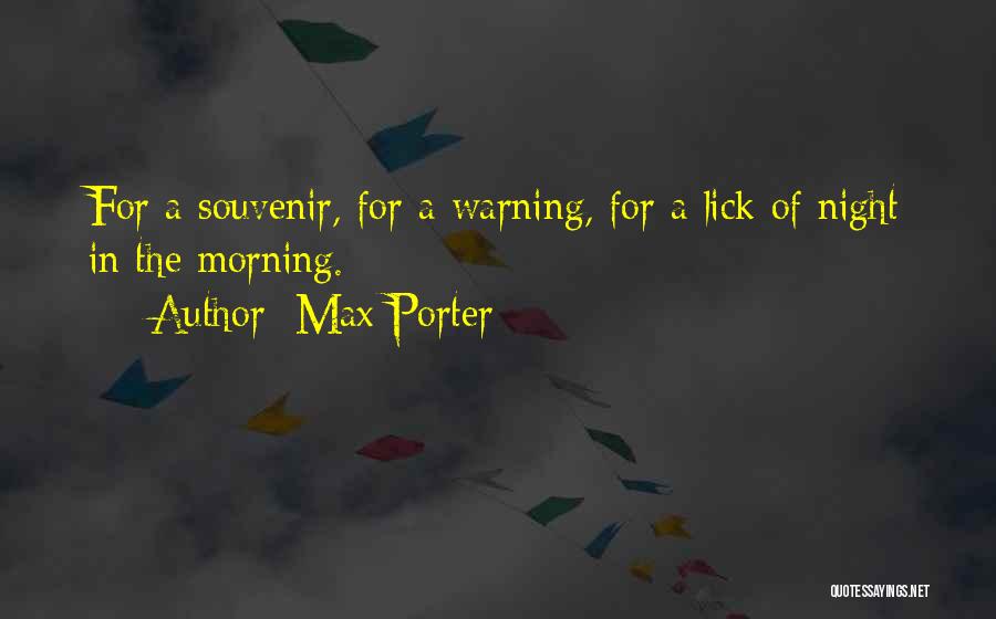 Max Porter Quotes: For A Souvenir, For A Warning, For A Lick Of Night In The Morning.