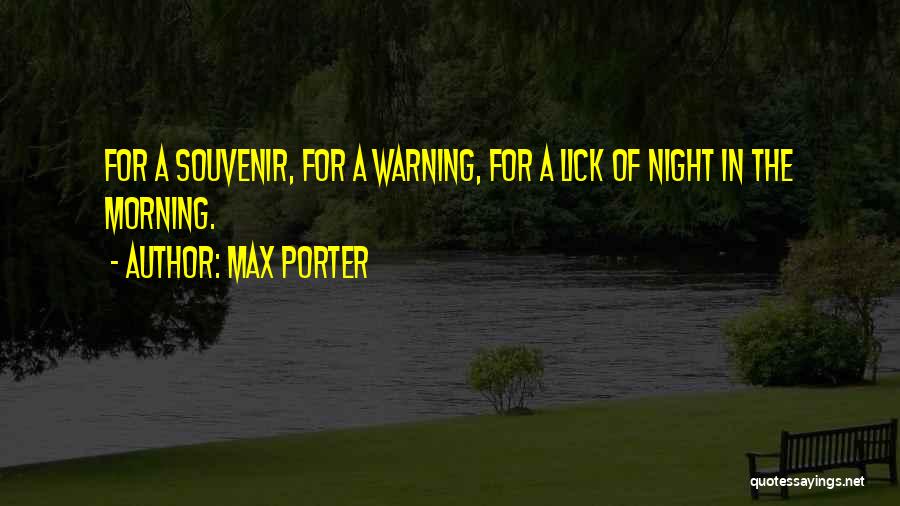 Max Porter Quotes: For A Souvenir, For A Warning, For A Lick Of Night In The Morning.