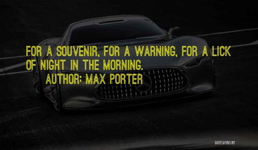 Max Porter Quotes: For A Souvenir, For A Warning, For A Lick Of Night In The Morning.