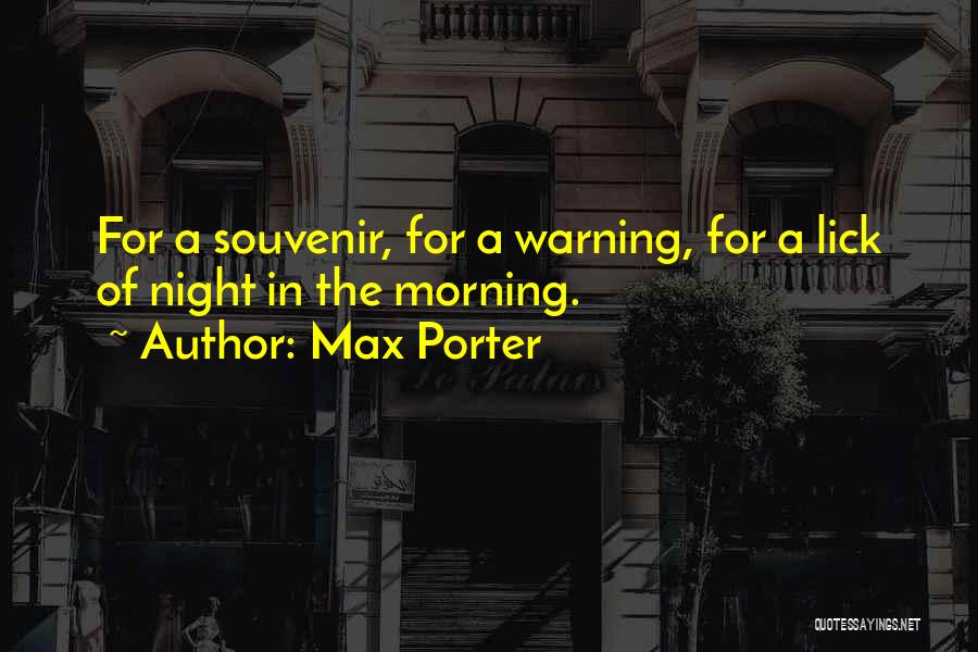 Max Porter Quotes: For A Souvenir, For A Warning, For A Lick Of Night In The Morning.