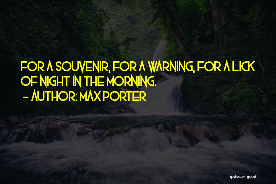 Max Porter Quotes: For A Souvenir, For A Warning, For A Lick Of Night In The Morning.