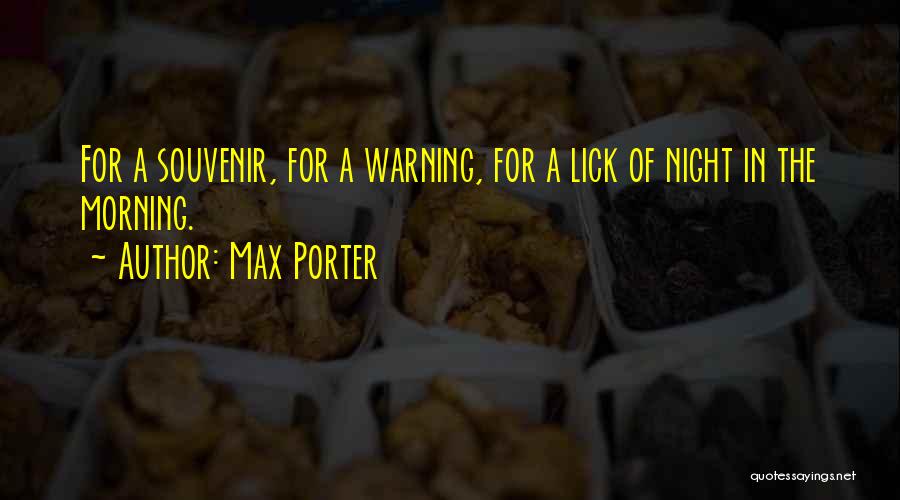 Max Porter Quotes: For A Souvenir, For A Warning, For A Lick Of Night In The Morning.