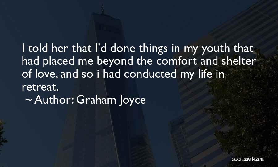 Graham Joyce Quotes: I Told Her That I'd Done Things In My Youth That Had Placed Me Beyond The Comfort And Shelter Of