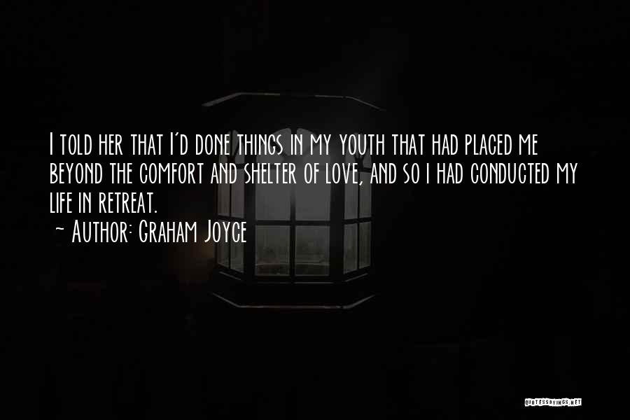 Graham Joyce Quotes: I Told Her That I'd Done Things In My Youth That Had Placed Me Beyond The Comfort And Shelter Of