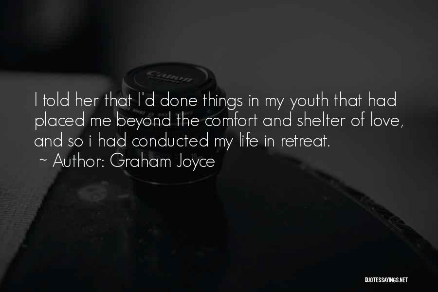 Graham Joyce Quotes: I Told Her That I'd Done Things In My Youth That Had Placed Me Beyond The Comfort And Shelter Of