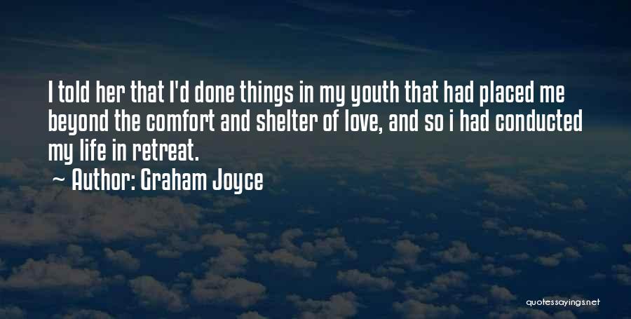 Graham Joyce Quotes: I Told Her That I'd Done Things In My Youth That Had Placed Me Beyond The Comfort And Shelter Of