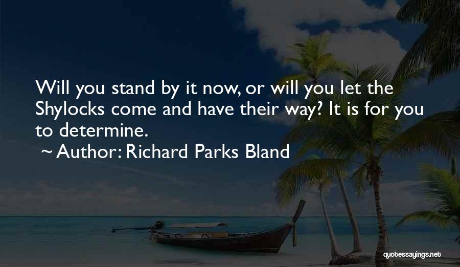 Richard Parks Bland Quotes: Will You Stand By It Now, Or Will You Let The Shylocks Come And Have Their Way? It Is For