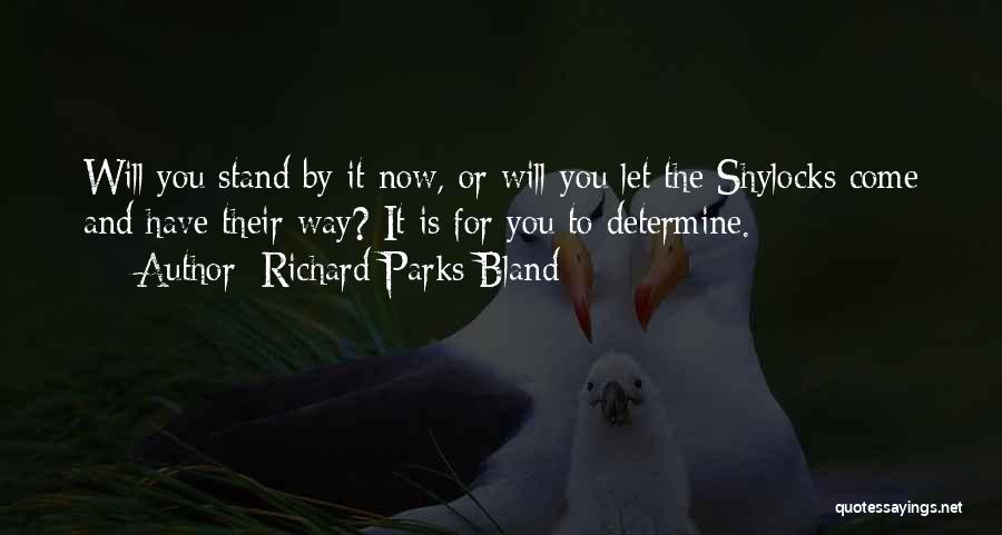 Richard Parks Bland Quotes: Will You Stand By It Now, Or Will You Let The Shylocks Come And Have Their Way? It Is For