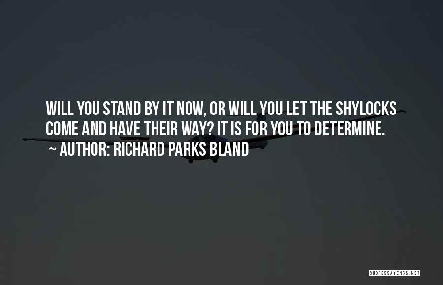 Richard Parks Bland Quotes: Will You Stand By It Now, Or Will You Let The Shylocks Come And Have Their Way? It Is For