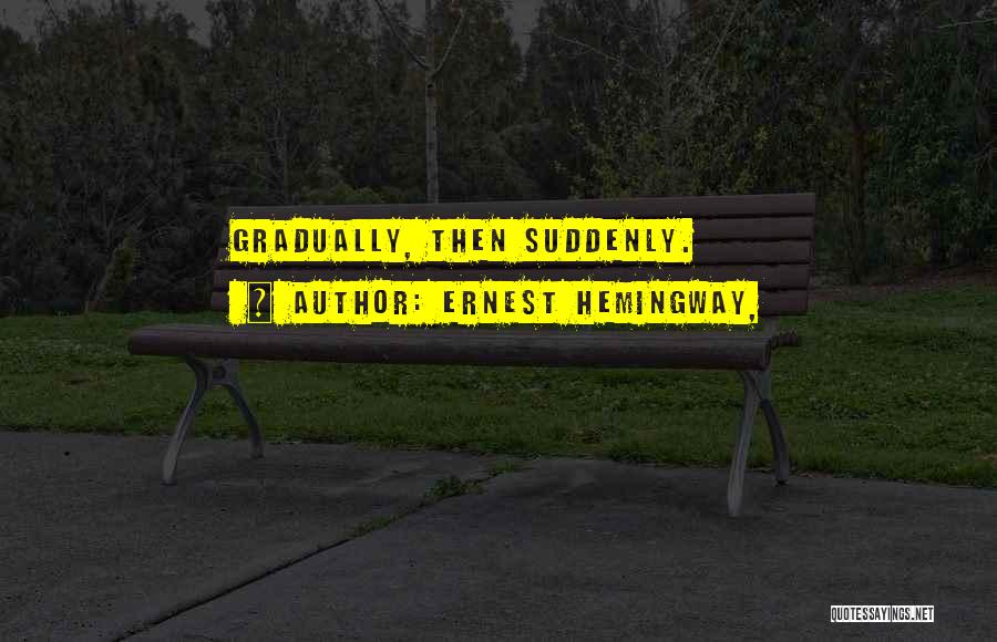 Ernest Hemingway, Quotes: Gradually, Then Suddenly.
