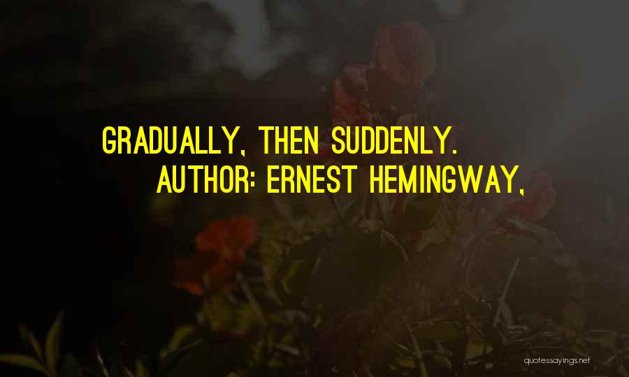 Ernest Hemingway, Quotes: Gradually, Then Suddenly.