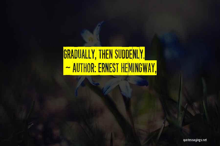 Ernest Hemingway, Quotes: Gradually, Then Suddenly.