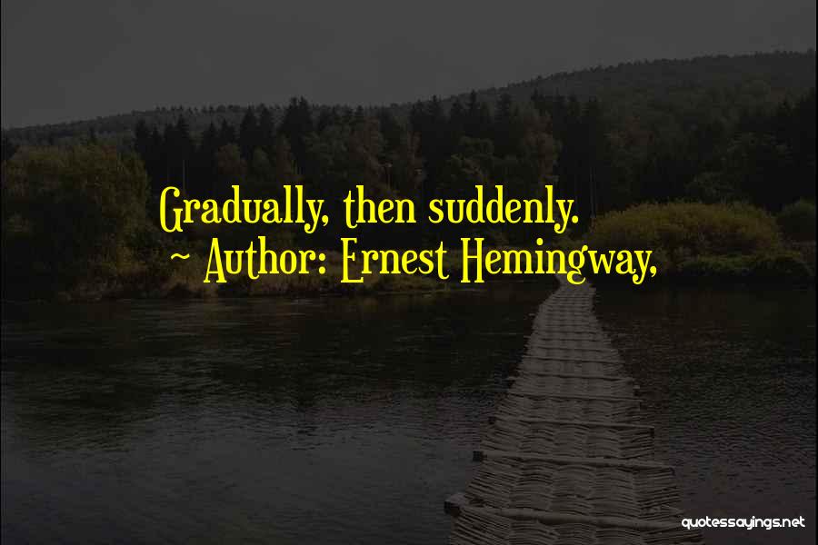 Ernest Hemingway, Quotes: Gradually, Then Suddenly.