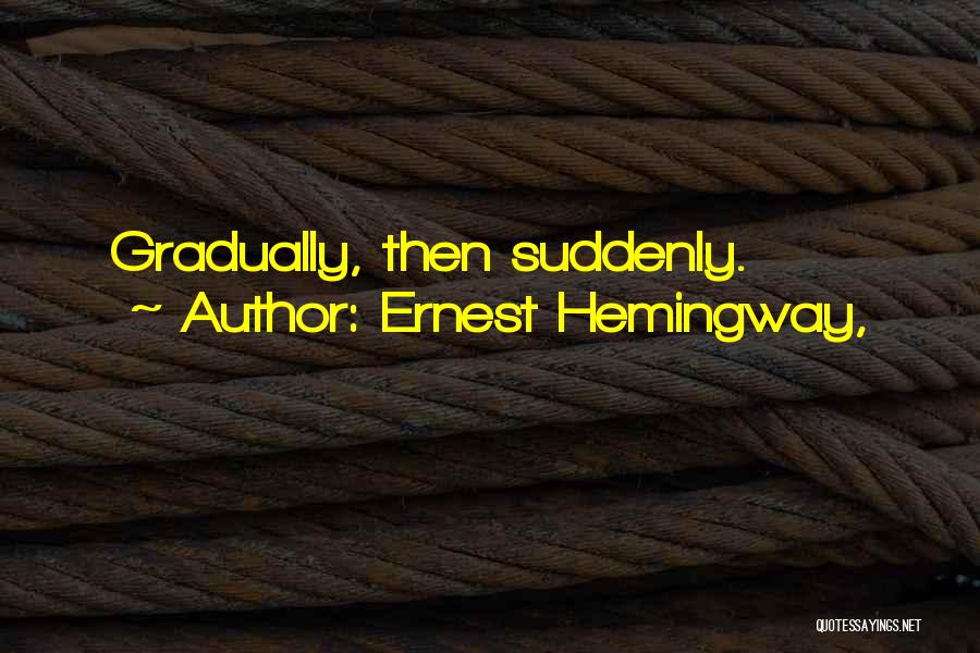 Ernest Hemingway, Quotes: Gradually, Then Suddenly.