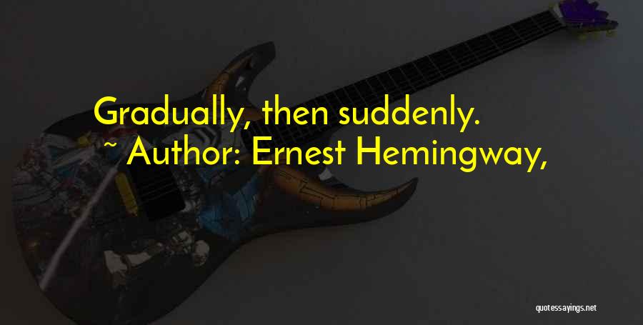 Ernest Hemingway, Quotes: Gradually, Then Suddenly.