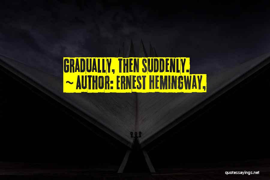 Ernest Hemingway, Quotes: Gradually, Then Suddenly.