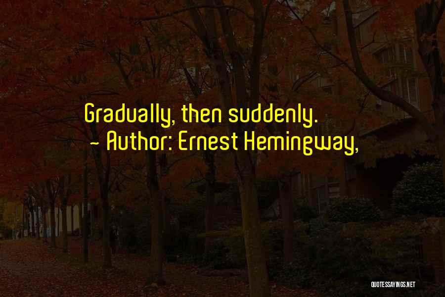Ernest Hemingway, Quotes: Gradually, Then Suddenly.