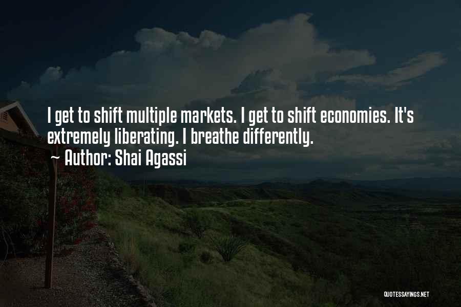 Shai Agassi Quotes: I Get To Shift Multiple Markets. I Get To Shift Economies. It's Extremely Liberating. I Breathe Differently.