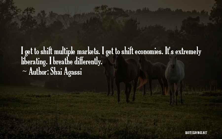 Shai Agassi Quotes: I Get To Shift Multiple Markets. I Get To Shift Economies. It's Extremely Liberating. I Breathe Differently.