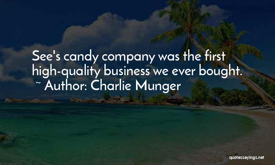 Charlie Munger Quotes: See's Candy Company Was The First High-quality Business We Ever Bought.