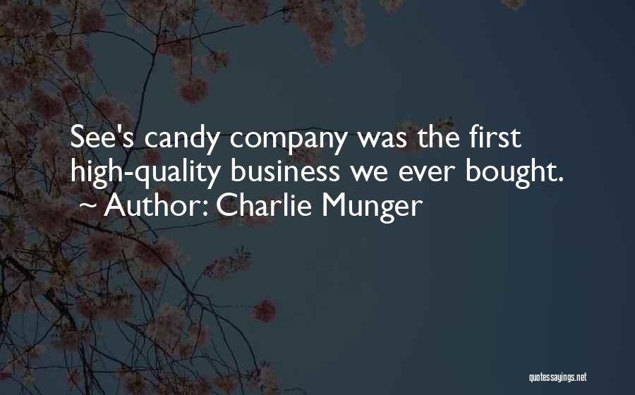 Charlie Munger Quotes: See's Candy Company Was The First High-quality Business We Ever Bought.