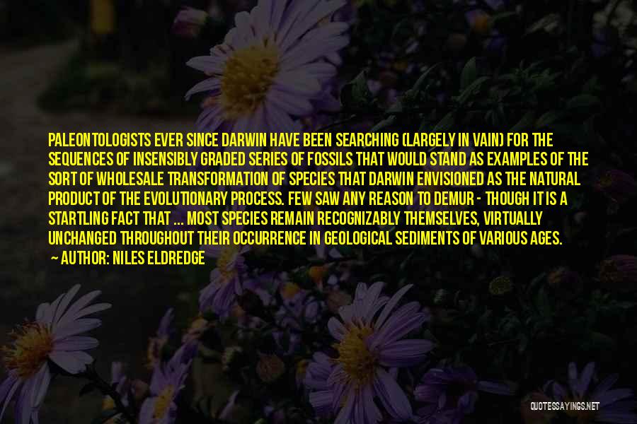 Niles Eldredge Quotes: Paleontologists Ever Since Darwin Have Been Searching (largely In Vain) For The Sequences Of Insensibly Graded Series Of Fossils That