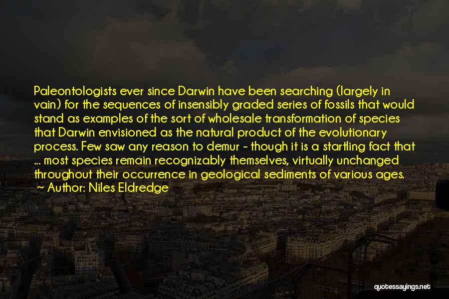 Niles Eldredge Quotes: Paleontologists Ever Since Darwin Have Been Searching (largely In Vain) For The Sequences Of Insensibly Graded Series Of Fossils That