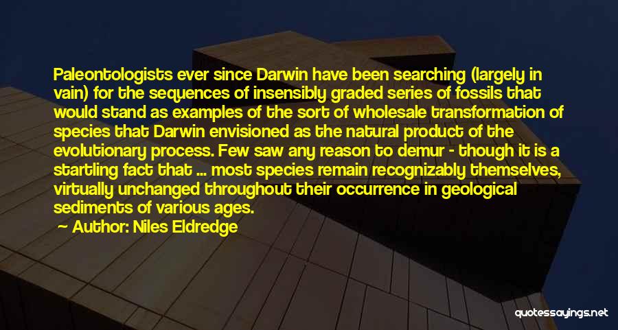 Niles Eldredge Quotes: Paleontologists Ever Since Darwin Have Been Searching (largely In Vain) For The Sequences Of Insensibly Graded Series Of Fossils That