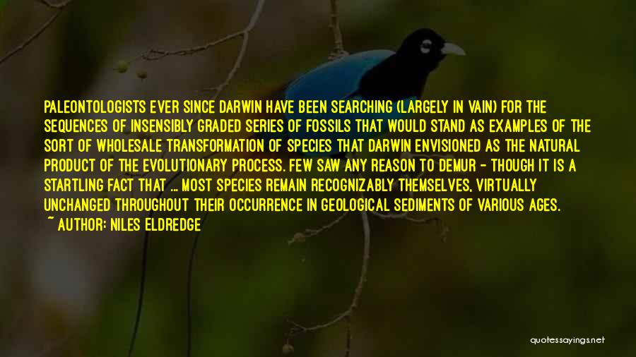 Niles Eldredge Quotes: Paleontologists Ever Since Darwin Have Been Searching (largely In Vain) For The Sequences Of Insensibly Graded Series Of Fossils That