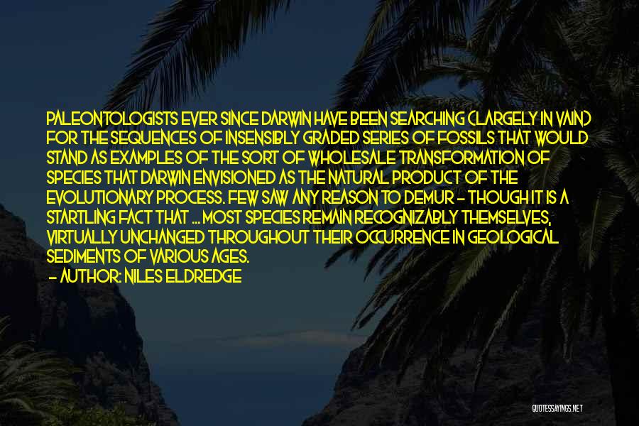 Niles Eldredge Quotes: Paleontologists Ever Since Darwin Have Been Searching (largely In Vain) For The Sequences Of Insensibly Graded Series Of Fossils That