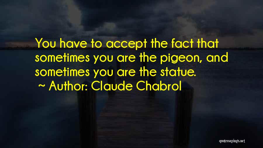 Claude Chabrol Quotes: You Have To Accept The Fact That Sometimes You Are The Pigeon, And Sometimes You Are The Statue.