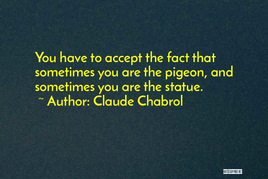 Claude Chabrol Quotes: You Have To Accept The Fact That Sometimes You Are The Pigeon, And Sometimes You Are The Statue.