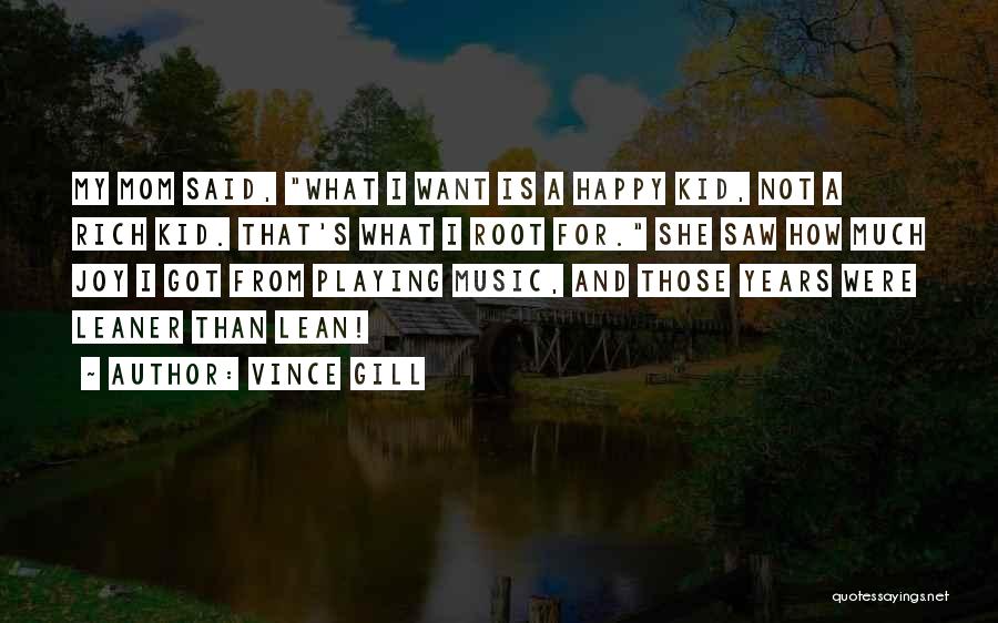 Vince Gill Quotes: My Mom Said, What I Want Is A Happy Kid, Not A Rich Kid. That's What I Root For. She