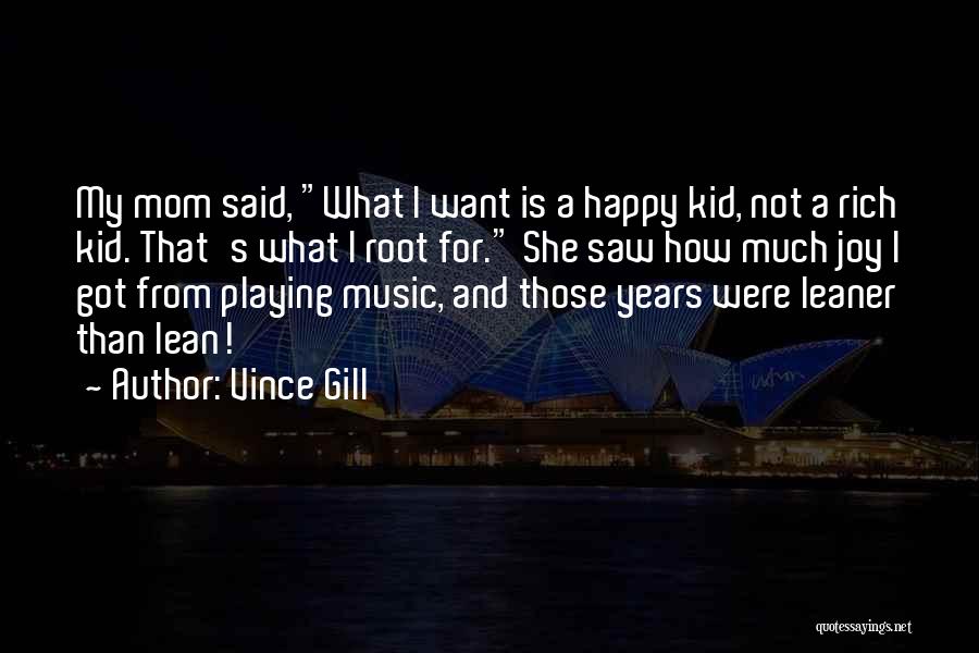 Vince Gill Quotes: My Mom Said, What I Want Is A Happy Kid, Not A Rich Kid. That's What I Root For. She